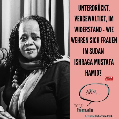 #227 Vergewaltigt, unterdrückt, widerständig - wie wehren sich Frauen im Sudan, Ishraga?