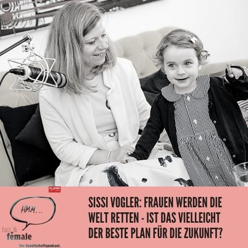 #82 Sissi Vogler: Frauen werden die Welt retten - ist das vielleicht der beste Plan für die Zukunft?