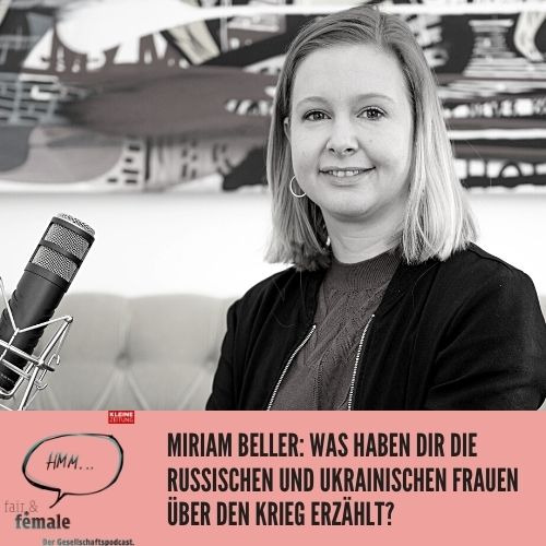 #106 Miriam Beller: Was müssen Frauen in diesem Krieg alles aushalten?