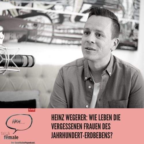 #81 Heinz Wegerer: Die vergessenen Frauen des Jahrhundert-Erdbebens - wie leben sie heute?