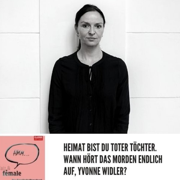 #55 Heimat bist du toter Töchter. Wann hört das Morden endlich auf, Yvonne Widler?